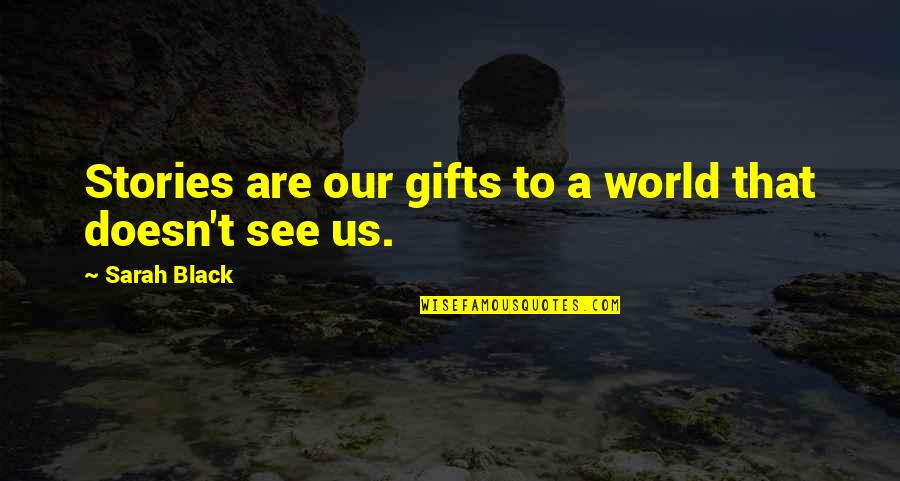 Storm Related Quotes By Sarah Black: Stories are our gifts to a world that Storm Related Quotes By Sarah Black: Stories are our gifts to a world that