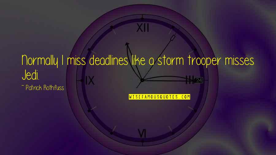 Storm Trooper Quotes By Patrick Rothfuss: Normally I miss deadlines like a storm trooper