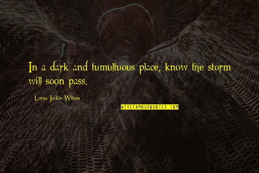Storm Will Pass Quotes By Lorna Jackie Wilson: In a dark and tumultuous place, know the Storm Will Pass Quotes By Lorna Jackie Wilson: In a dark and tumultuous place, know the