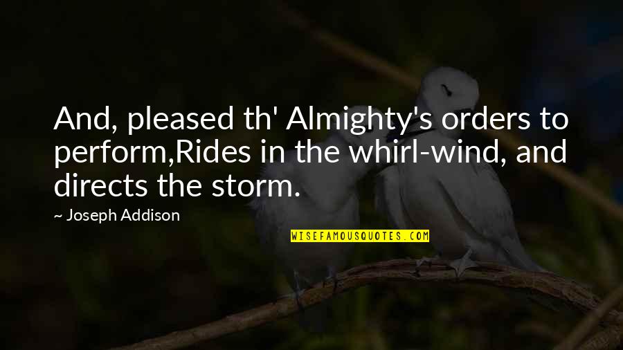 Storm Wind Quotes By Joseph Addison: And, pleased th' Almighty's orders to perform,Rides in