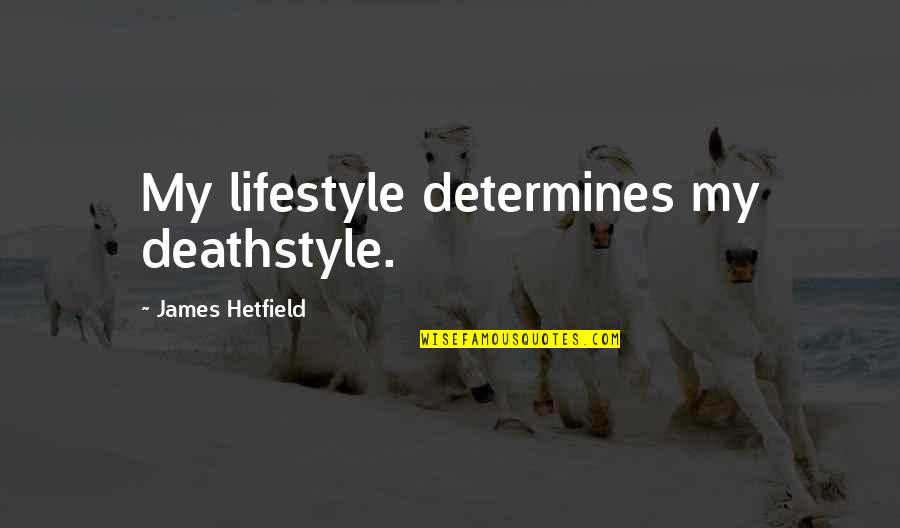 Stormbattered Quotes By James Hetfield: My lifestyle determines my deathstyle. Stormbattered Quotes By James Hetfield: My lifestyle determines my deathstyle.