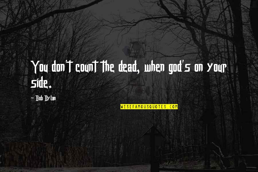 Stormcrows Quotes By Bob Dylan: You don't count the dead, when god's on