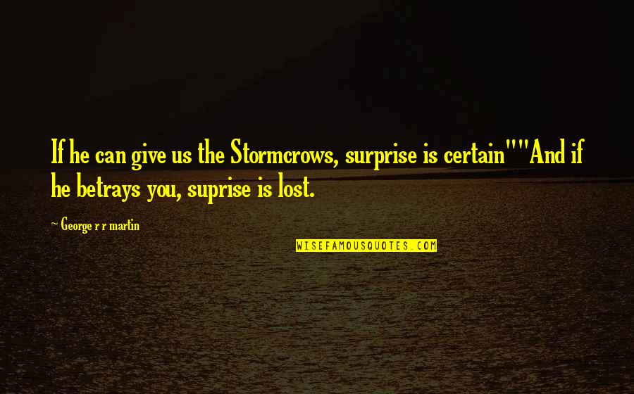Stormcrows Quotes By George R R Martin: If he can give us the Stormcrows, surprise Stormcrows Quotes By George R R Martin: If he can give us the Stormcrows, surprise
