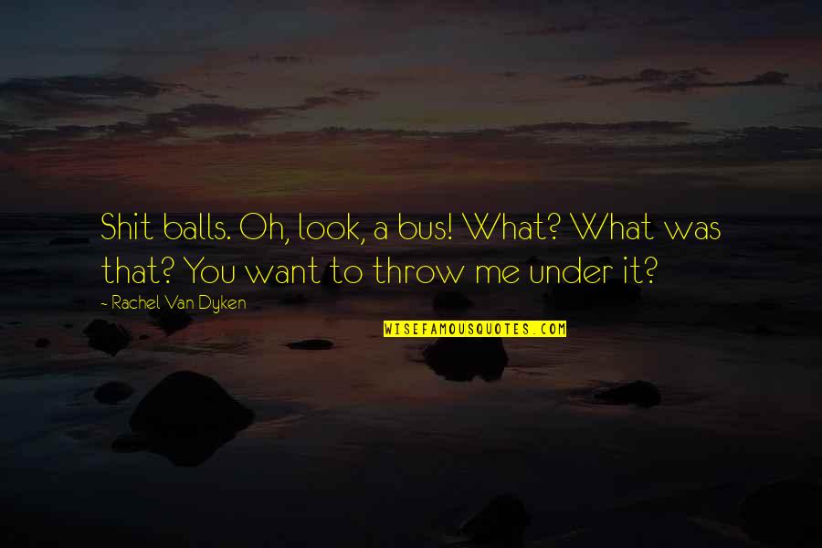 Stormdancer Book Quotes By Rachel Van Dyken: Shit balls. Oh, look, a bus! What? What