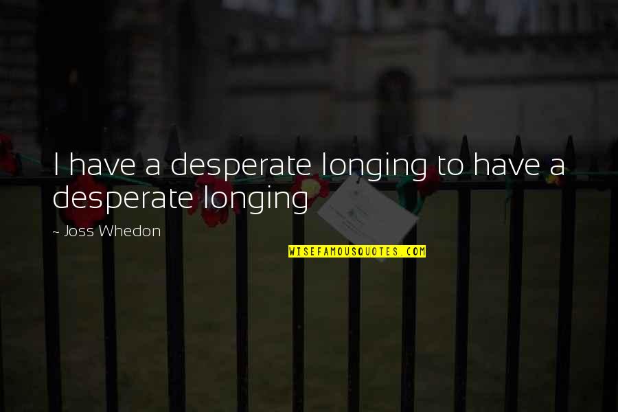 Stormdancer Jay Quotes By Joss Whedon: I have a desperate longing to have a Stormdancer Jay Quotes By Joss Whedon: I have a desperate longing to have a