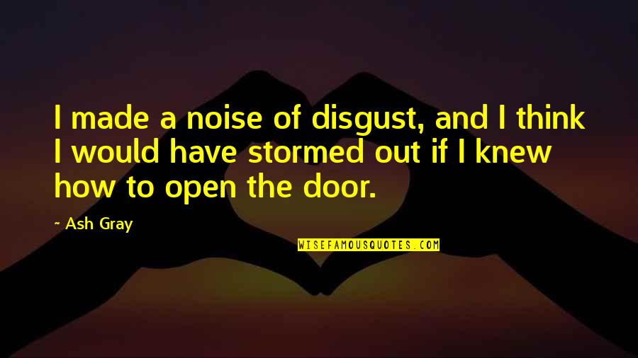 Stormed Out Quotes By Ash Gray: I made a noise of disgust, and I