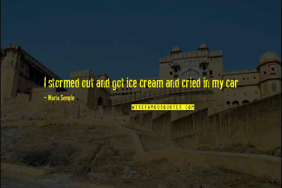 Stormed Out Quotes By Maria Semple: I stormed out and got ice cream and Stormed Out Quotes By Maria Semple: I stormed out and got ice cream and