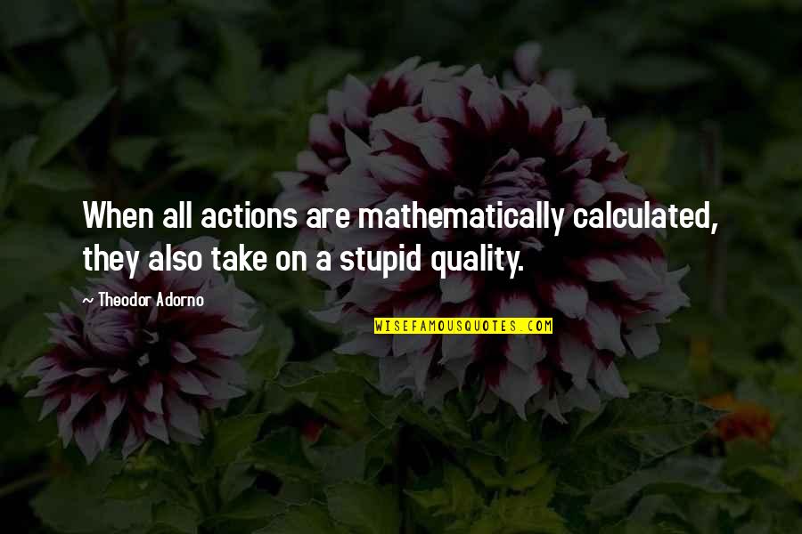 Stormed Quotes By Theodor Adorno: When all actions are mathematically calculated, they also Stormed Quotes By Theodor Adorno: When all actions are mathematically calculated, they also
