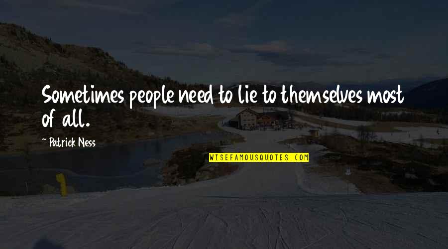 Stormed Synonym Quotes By Patrick Ness: Sometimes people need to lie to themselves most Stormed Synonym Quotes By Patrick Ness: Sometimes people need to lie to themselves most