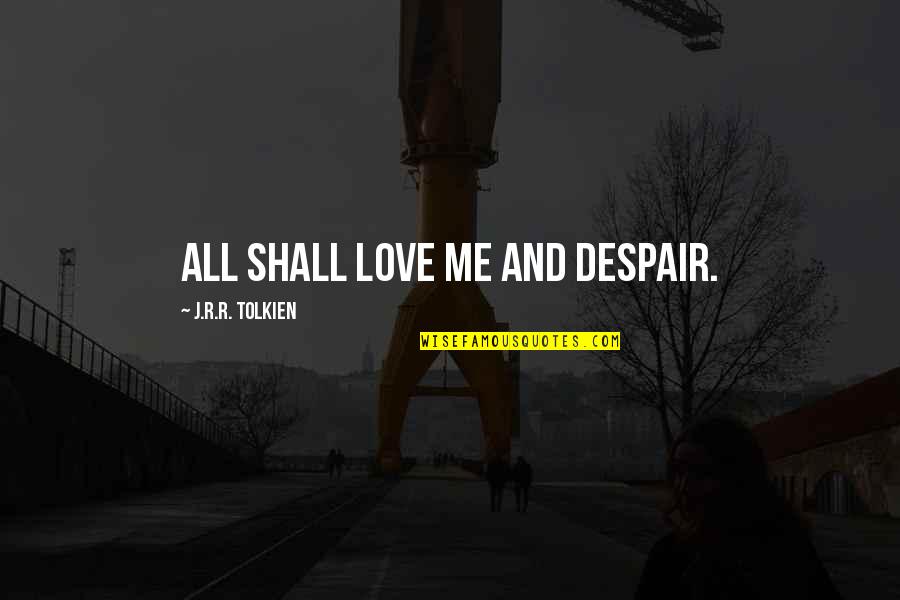 Stormers Hardware Quotes By J.R.R. Tolkien: All shall love me and despair.