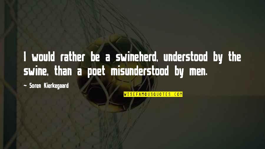 Stormers Hardware Quotes By Soren Kierkegaard: I would rather be a swineherd, understood by Stormers Hardware Quotes By Soren Kierkegaard: I would rather be a swineherd, understood by