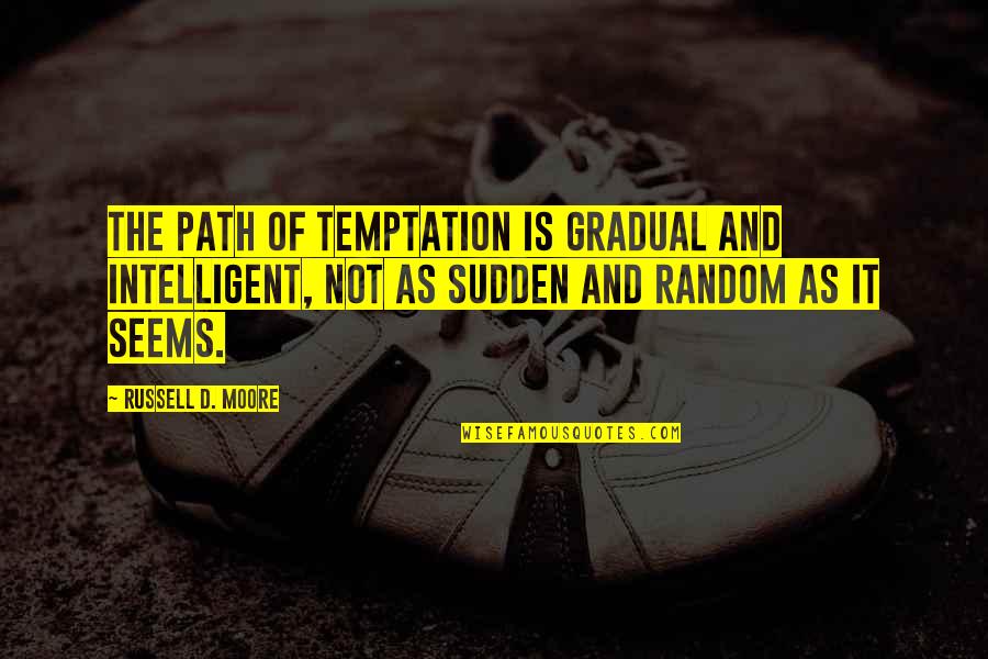 Stormers Vs Griquas Quotes By Russell D. Moore: The path of temptation is gradual and intelligent, Stormers Vs Griquas Quotes By Russell D. Moore: The path of temptation is gradual and intelligent,
