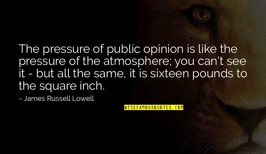 Stormester Quotes By James Russell Lowell: The pressure of public opinion is like the