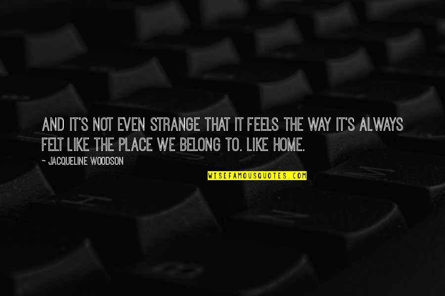 Stormfulle H Yder Quotes By Jacqueline Woodson: And it's not even strange that it feels Stormfulle H Yder Quotes By Jacqueline Woodson: And it's not even strange that it feels