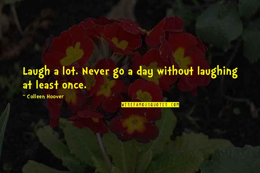 Stormguard Draught Quotes By Colleen Hoover: Laugh a lot. Never go a day without Stormguard Draught Quotes By Colleen Hoover: Laugh a lot. Never go a day without