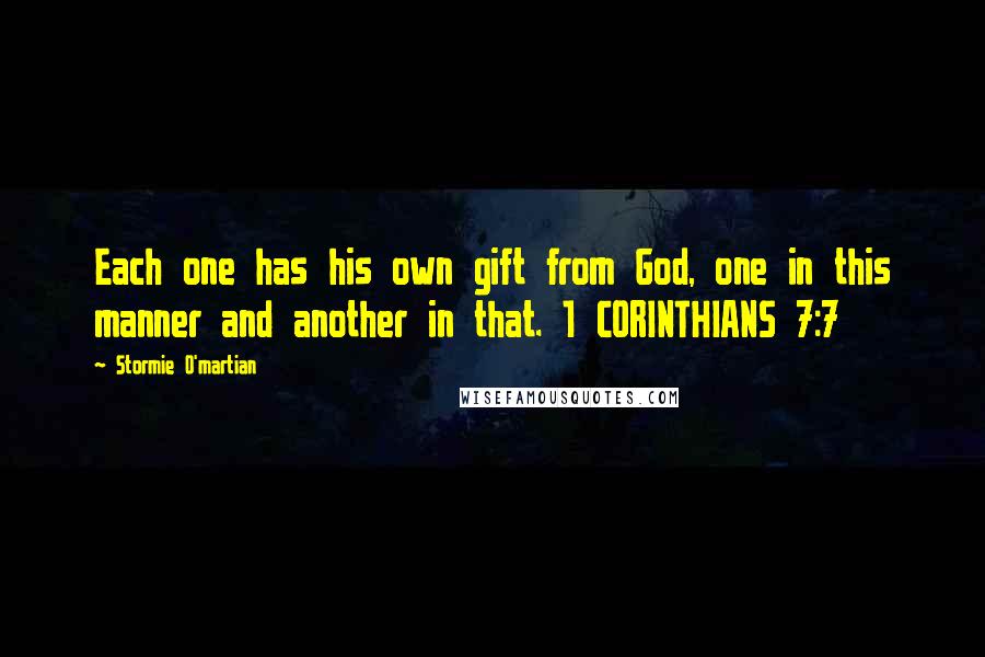 Stormie O'martian quotes: Each one has his own gift from God, one in this manner and another in that. 1 CORINTHIANS 7:7