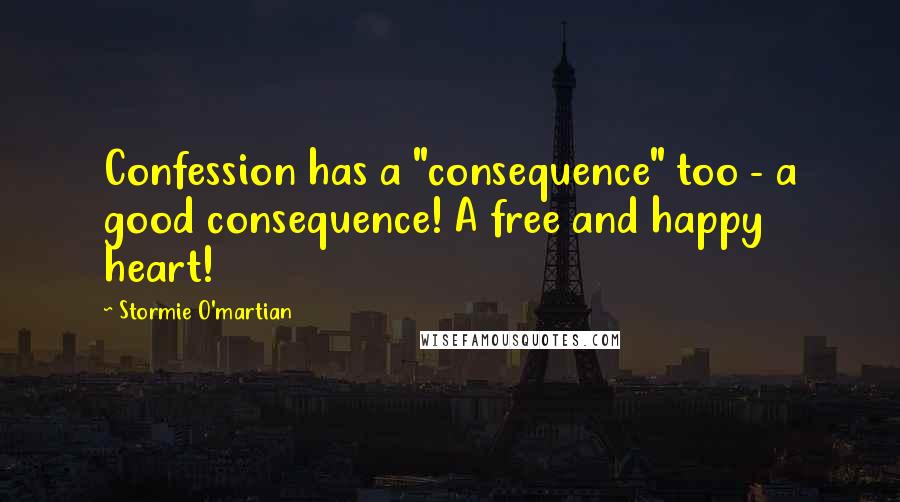 Stormie O'martian quotes: Confession has a "consequence" too - a good consequence! A free and happy heart!