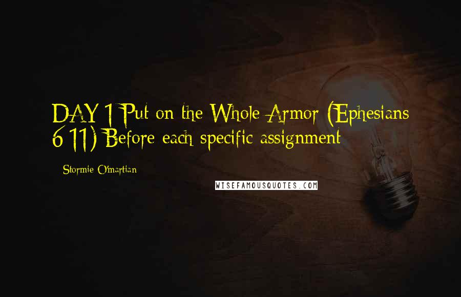 Stormie O'martian quotes: DAY 1 Put on the Whole Armor (Ephesians 6:11) Before each specific assignment