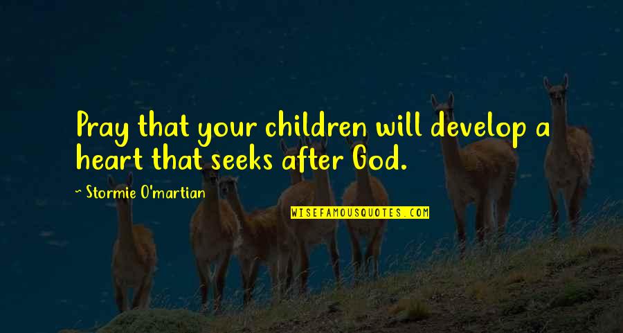 Stormie's Quotes By Stormie O'martian: Pray that your children will develop a heart