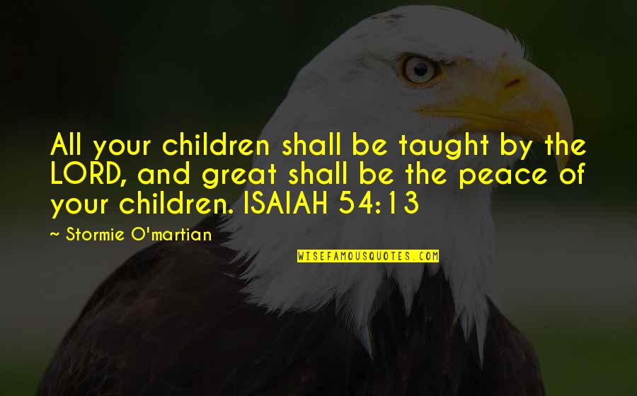Stormie's Quotes By Stormie O'martian: All your children shall be taught by the