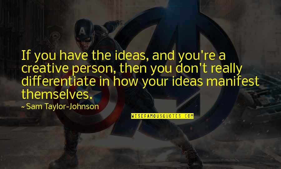 Stormily Synonym Quotes By Sam Taylor-Johnson: If you have the ideas, and you're a Stormily Synonym Quotes By Sam Taylor-Johnson: If you have the ideas, and you're a