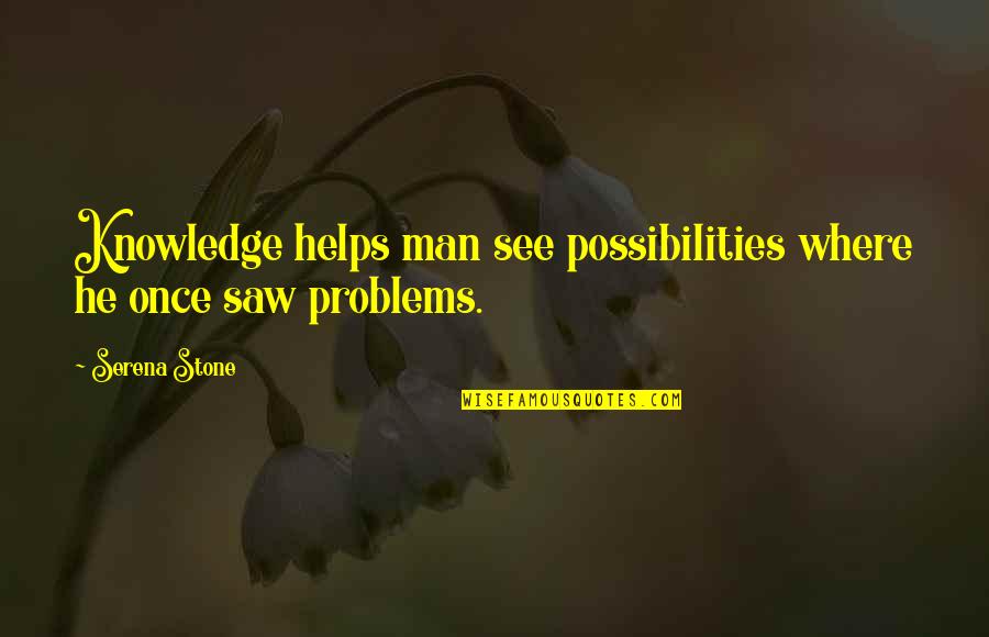 Stormily Synonym Quotes By Serena Stone: Knowledge helps man see possibilities where he once