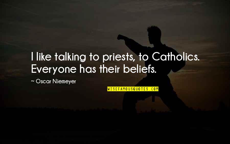 Storming Norming Quotes By Oscar Niemeyer: I like talking to priests, to Catholics. Everyone