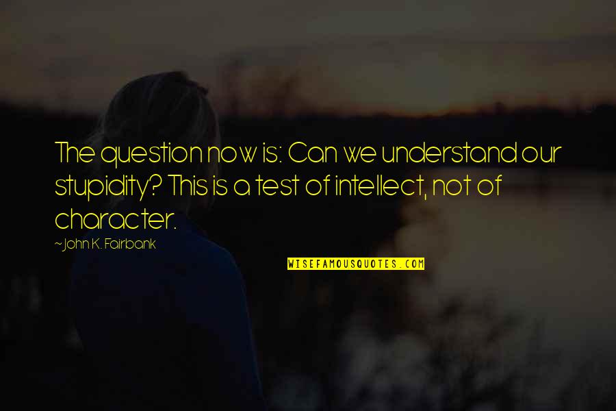 Stormlight Quotes By John K. Fairbank: The question now is: Can we understand our