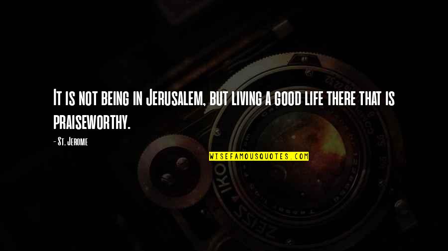 Stormlike Quotes By St. Jerome: It is not being in Jerusalem, but living