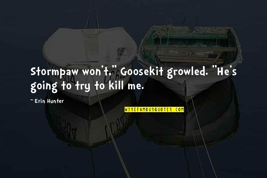 Stormpaw Quotes By Erin Hunter: Stormpaw won't," Goosekit growled. "He's going to try