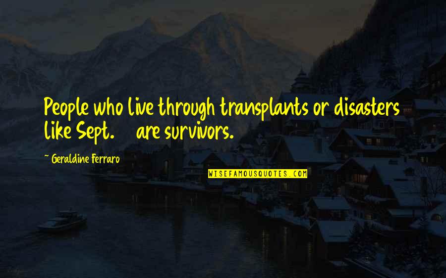 Storms And Challenges Quotes By Geraldine Ferraro: People who live through transplants or disasters like