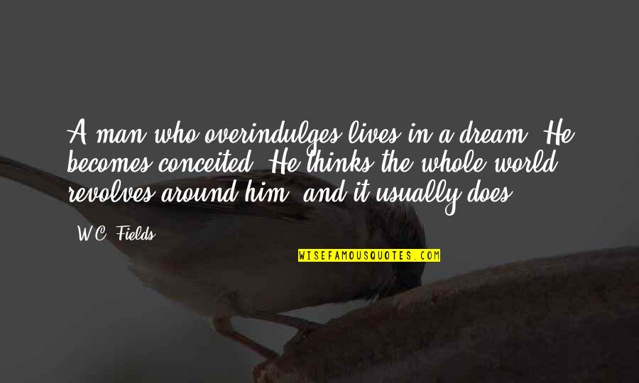 Storms And Challenges Quotes By W.C. Fields: A man who overindulges lives in a dream. Storms And Challenges Quotes By W.C. Fields: A man who overindulges lives in a dream.