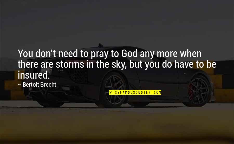 Storms And God Quotes By Bertolt Brecht: You don't need to pray to God any