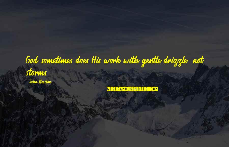 Storms And God Quotes By John Newton: God sometimes does His work with gentle drizzle,