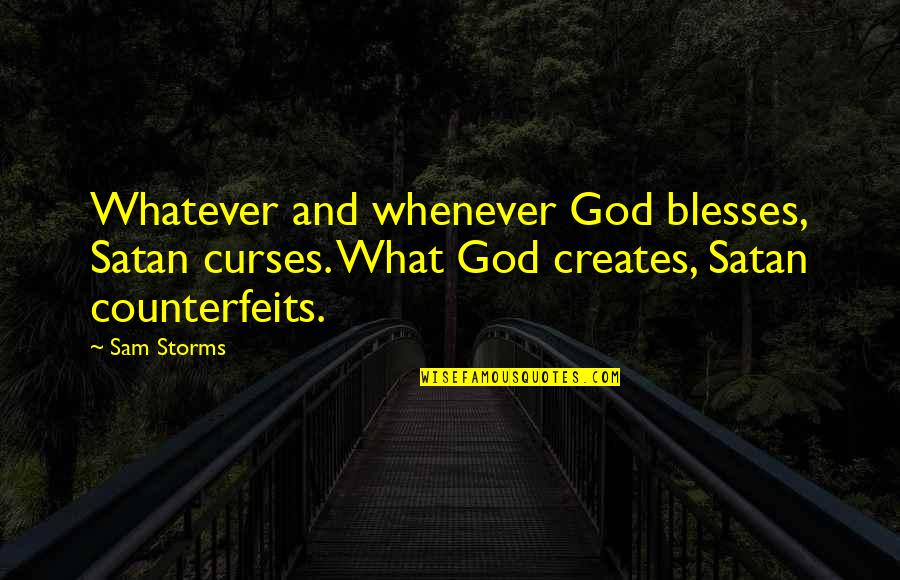 Storms And God Quotes By Sam Storms: Whatever and whenever God blesses, Satan curses. What