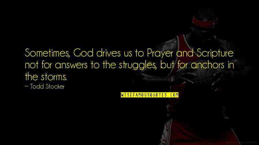 Storms And God Quotes By Todd Stocker: Sometimes, God drives us to Prayer and Scripture