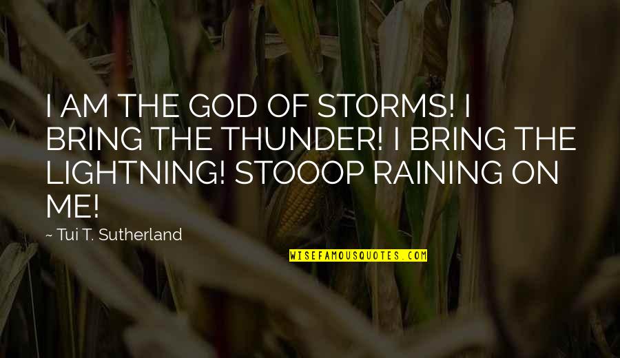 Storms And God Quotes By Tui T. Sutherland: I AM THE GOD OF STORMS! I BRING