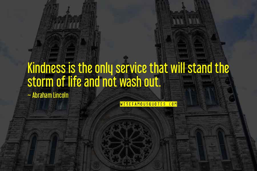 Storms And Life Quotes By Abraham Lincoln: Kindness is the only service that will stand