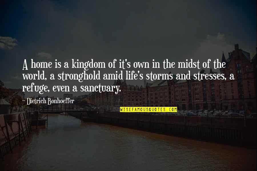 Storms And Life Quotes By Dietrich Bonhoeffer: A home is a kingdom of it's own