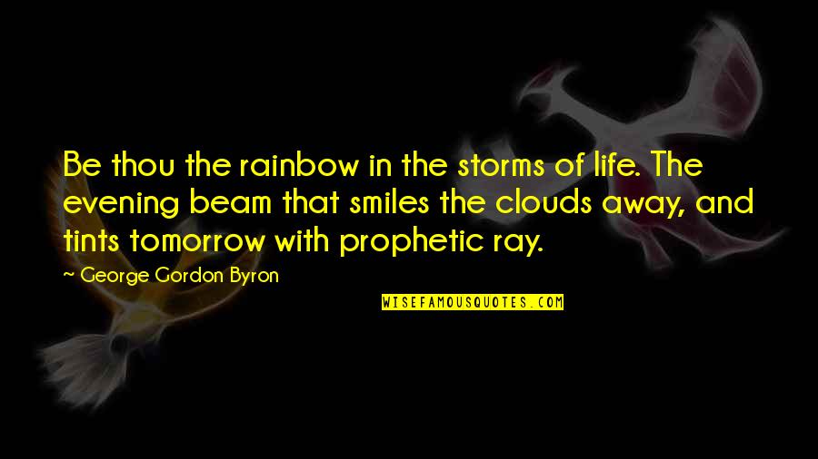 Storms And Life Quotes By George Gordon Byron: Be thou the rainbow in the storms of