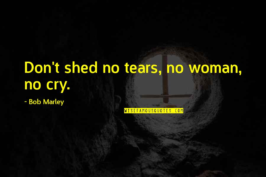 Storms And Love Quotes By Bob Marley: Don't shed no tears, no woman, no cry.