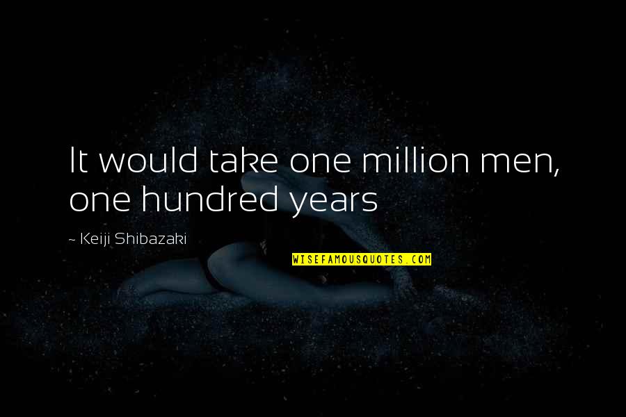Storms And Strength Quotes By Keiji Shibazaki: It would take one million men, one hundred Storms And Strength Quotes By Keiji Shibazaki: It would take one million men, one hundred