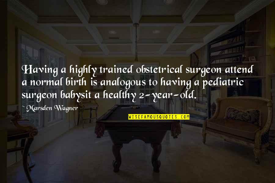 Storms End Quotes By Marsden Wagner: Having a highly trained obstetrical surgeon attend a