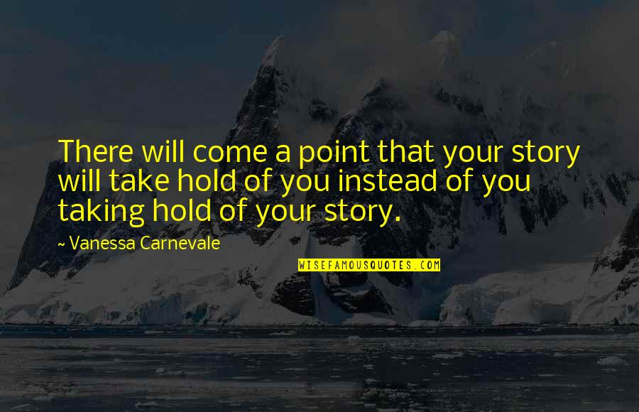 Storms End Quotes By Vanessa Carnevale: There will come a point that your story