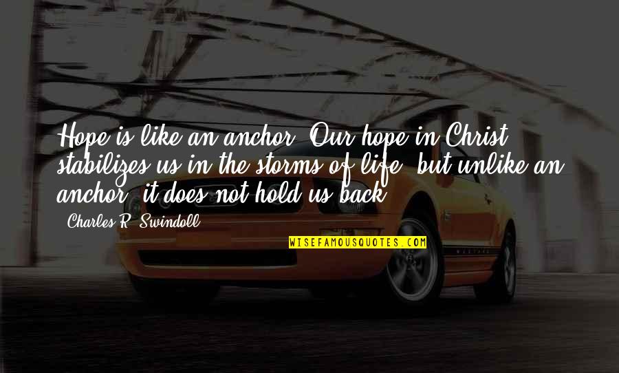 Storms In Life Quotes By Charles R. Swindoll: Hope is like an anchor. Our hope in