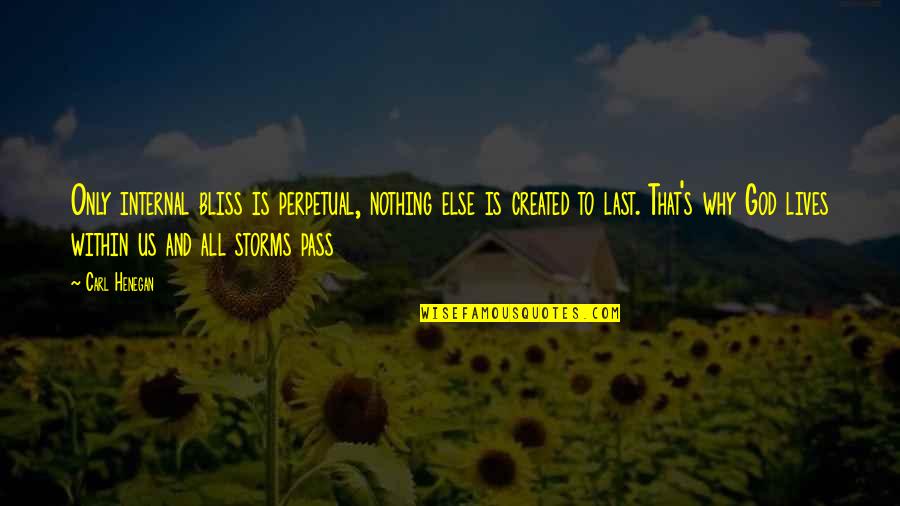 Storms In Our Lives Quotes By Carl Henegan: Only internal bliss is perpetual, nothing else is