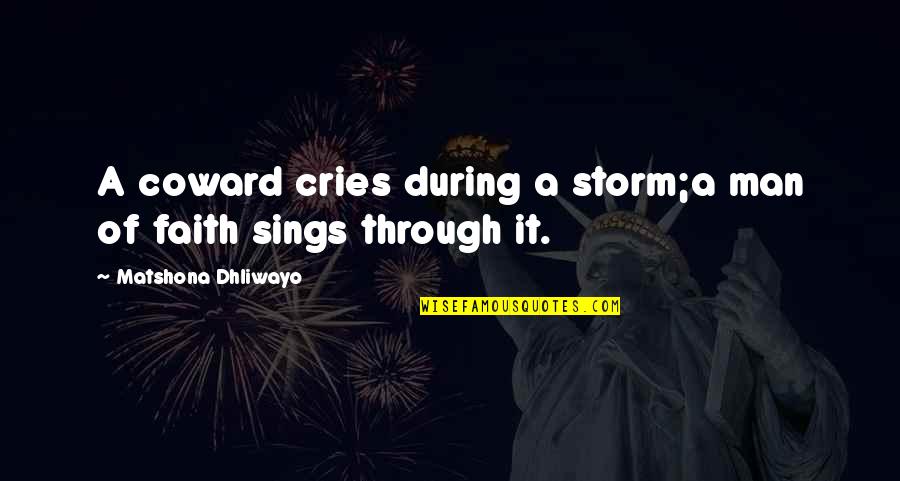 Storms In Your Life Quotes By Matshona Dhliwayo: A coward cries during a storm;a man of