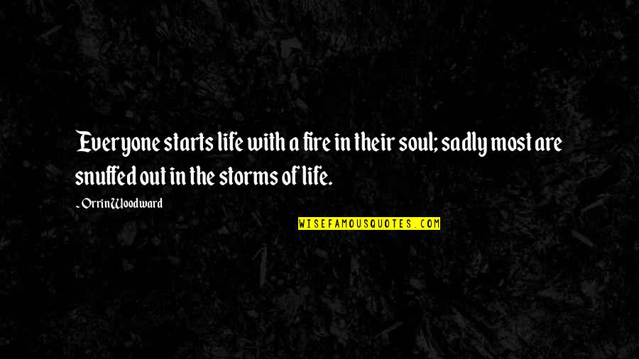 Storms In Your Life Quotes By Orrin Woodward: Everyone starts life with a fire in their Storms In Your Life Quotes By Orrin Woodward: Everyone starts life with a fire in their