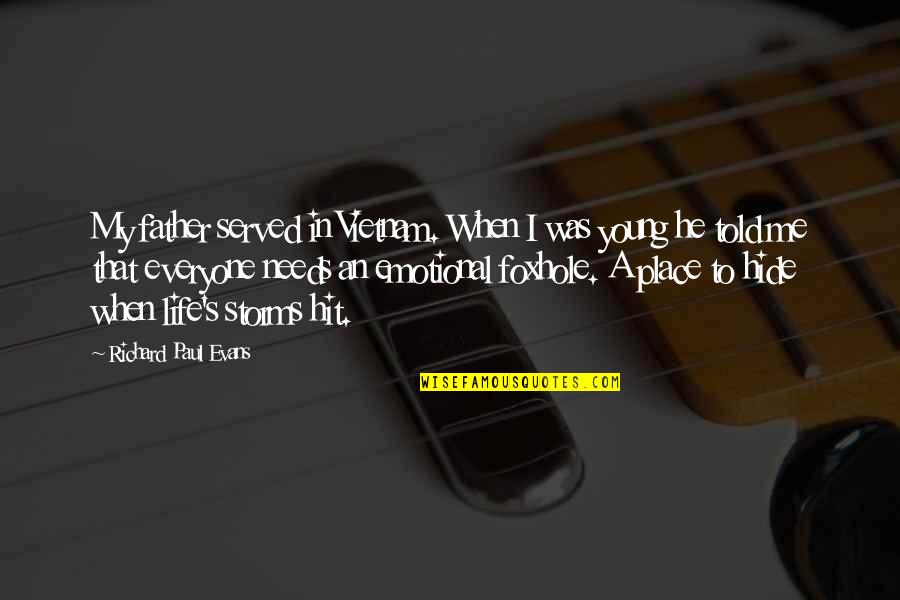Storms In Your Life Quotes By Richard Paul Evans: My father served in Vietnam. When I was Storms In Your Life Quotes By Richard Paul Evans: My father served in Vietnam. When I was