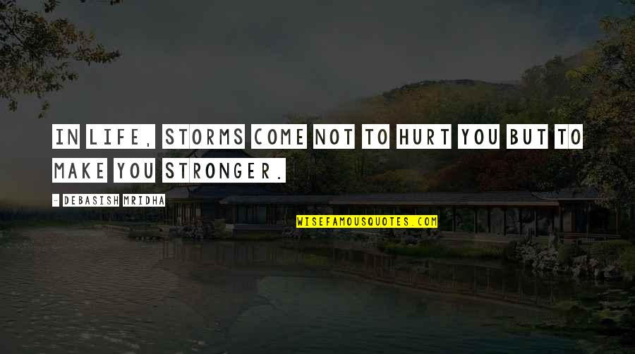 Storms Make You Stronger Quotes By Debasish Mridha: In life, storms come not to hurt you Storms Make You Stronger Quotes By Debasish Mridha: In life, storms come not to hurt you